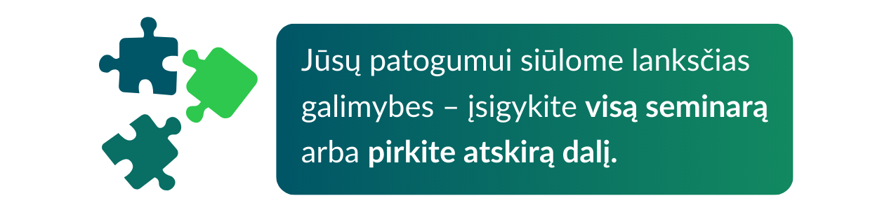 Jūsų Patogumui Siūlome Lanksčias Galimybes – įsigykite Visą Seminarą Arba Pasirinkite Atskiras Dalis.